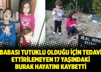 Babası tutuklu olduğu için tedavi ettirilemeyen 17 yaşındaki hayatını kaybetti
