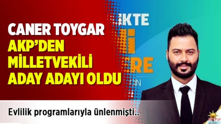 Caner Toygar, AKP’den milletvekili aday adayı oldu