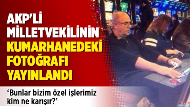AKP’li milletvekilinin kumarhanedeki fotoğrafı yayınlandı