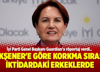 Akşener’e göre korkma sırası iktidardaki erkeklerde