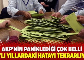 AKP’nin paniklediği çok belli… 90’lı yıllardaki hatayı tekrarlıyor…