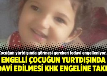 Engelli çocuğun yurtdışında tedavi edilmesi KHK engeline takıldı
