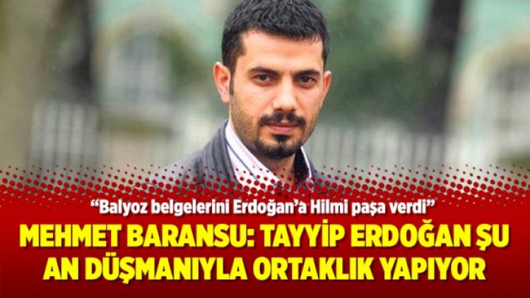Mehmet Baransu: Tayyip Erdoğan şu an düşmanıyla ortaklık yapıyor
