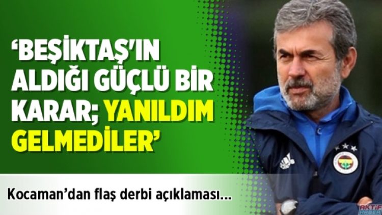Kocaman: Beşiktaş’ın aldığı güçlü bir karar; yanıldım, gelmediler