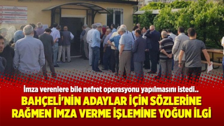 Bahçeli’nin adaylar için sözlerine rağmen imza verme işlemine yoğun ilgi
