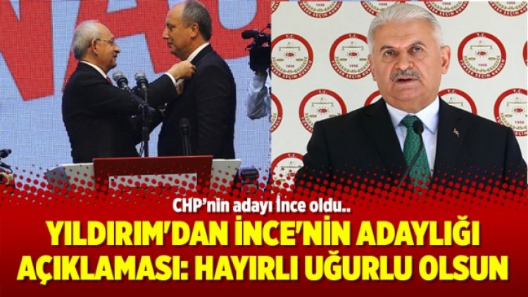 Yıldırım’dan İnce’nin adaylığı açıklaması: Hayırlı uğurlu olsun