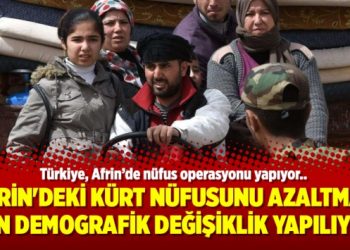Afrin’deki Kürt nüfusunu azaltmak için demografik değişiklik yapılıyor