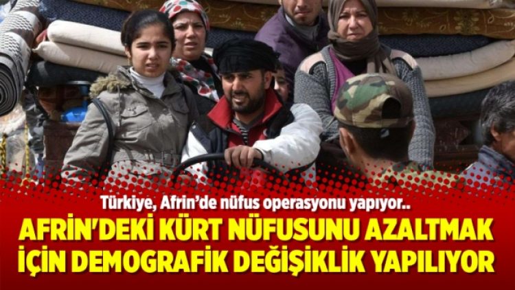 Afrin’deki Kürt nüfusunu azaltmak için demografik değişiklik yapılıyor