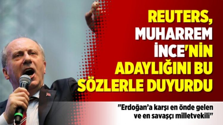 Reuters, Muharrem İnce’nin adaylığını bu sözlerle duyurdu