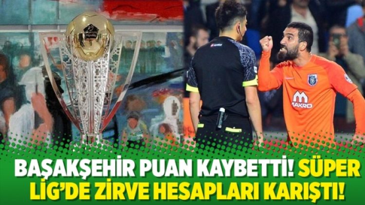 Başakşehir puan kaybetti! Süper Lig’de zirve hesapları karıştı!