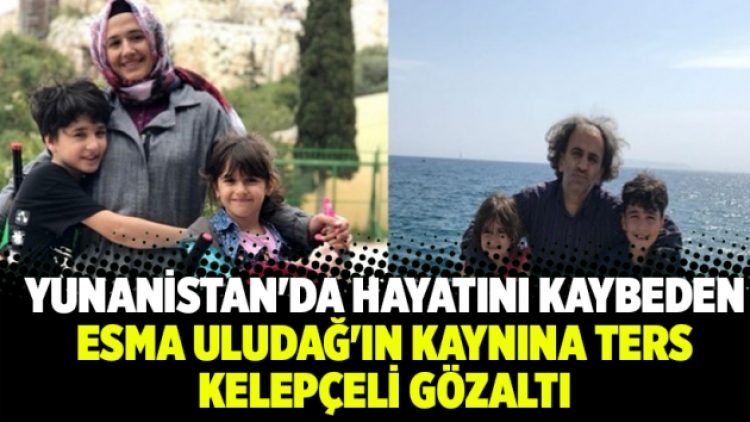 Yunanistan’da hayatını kaybeden Esma Uludağ’ın kaynına ters kelepçeli gözaltı