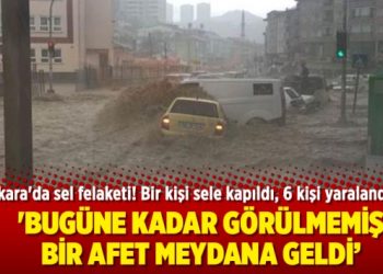 Ankara’da sel felaketi! Bir kişi sele kapıldı