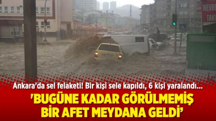 Ankara’da sel felaketi! Bir kişi sele kapıldı