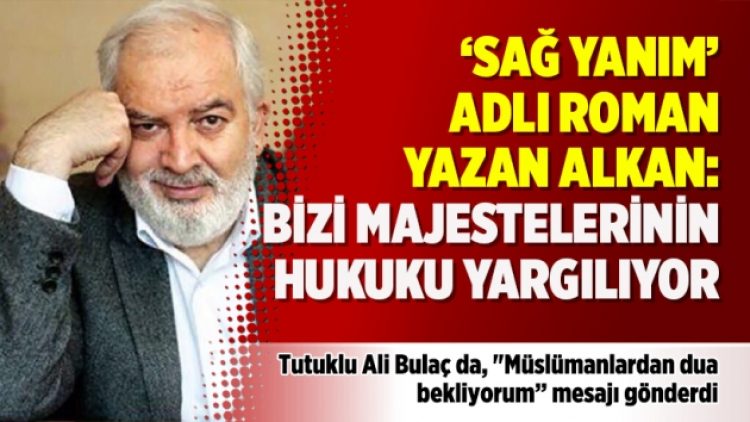 ‘Sağ Yanım’ adlı roman yazan Alkan: Bizi majestelerinin hukuku yargılıyor
