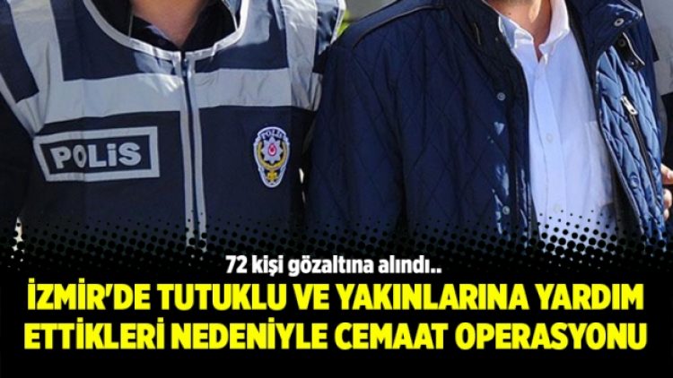 İzmir’de tutuklu ve yakınlarına yardım ettikleri nedeniyle cemaat operasyonu