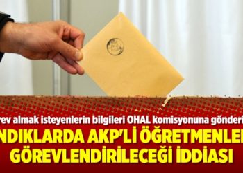Sandıklarda AKP’li öğretmenlerin görevlendirileceği iddiası