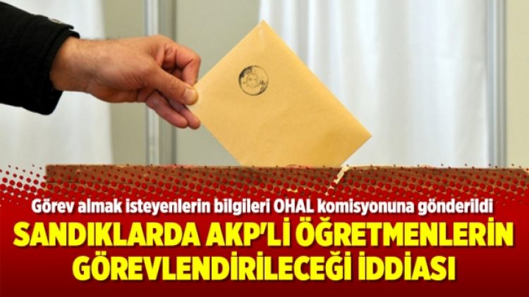 Sandıklarda AKP’li öğretmenlerin görevlendirileceği iddiası