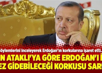 Can Ataklı’ya göre Erdoğan’ı ilk kez gidebileceği korkusu sardı