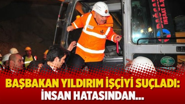 Başbakan Yıldırım işçiyi suçladı: İnsan hatasından…