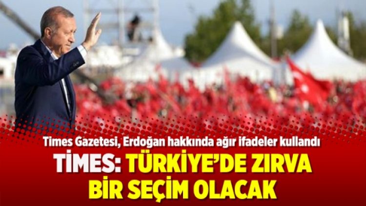 Times’tan Erdoğan’a ağır ifadeler: Türkiye’de zırva bir seçim olacak