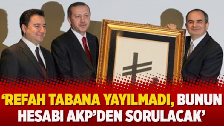 ‘Refah tabana yayılmadı, bunun hesabı AKP’den sorulacak’