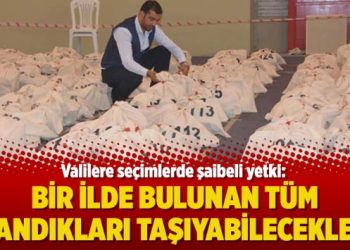 Valilere seçimlerde şaibeli yetki: Bir ilde bulunan tüm sandıkları taşıyabilecekler