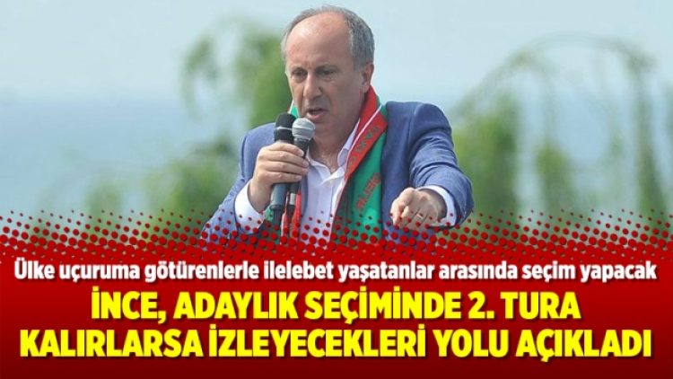 İnce, adaylık seçiminde 2. tura kalırlarsa izleyecekleri yolu açıkladı
