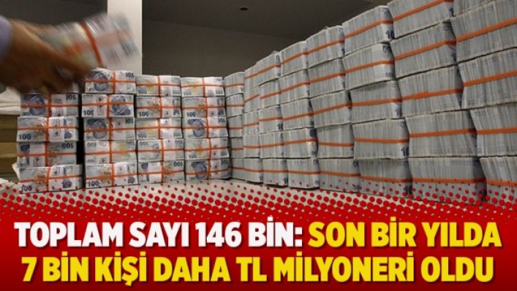Toplam sayı 146 bin: Son bir yılda 7 bin kişi daha TL milyoneri oldu