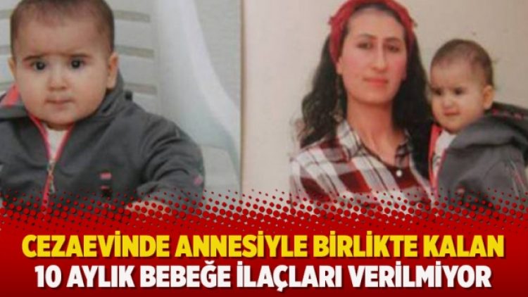 Cezaevinde annesiyle birlikte kalan 10 aylık bebeğe ilaçları verilmiyor