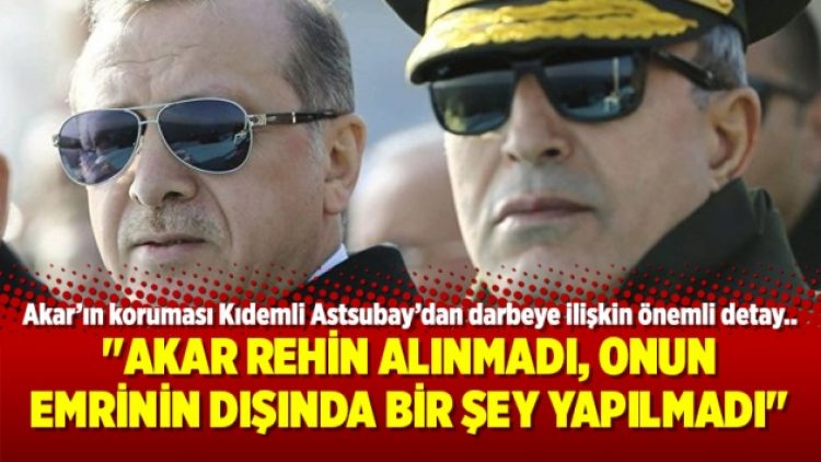 “Akar rehin alınmadı, onun emrinin dışında bir şey yapılmadı”