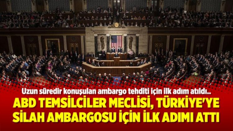 ABD Temsilciler Meclisi, Türkiye’ye silah ambargosu için ilk adımı attı