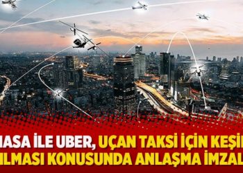 NASA ile UBER, uçan taksi için keşif yapılması konusunda anlaşma imzaladı