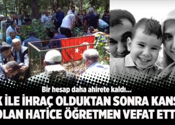 KHK ile ihraç olduktan sonra kanser olan Hatice öğretmen vefat etti