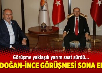 Erdoğan-İnce görüşmesi sona erdi