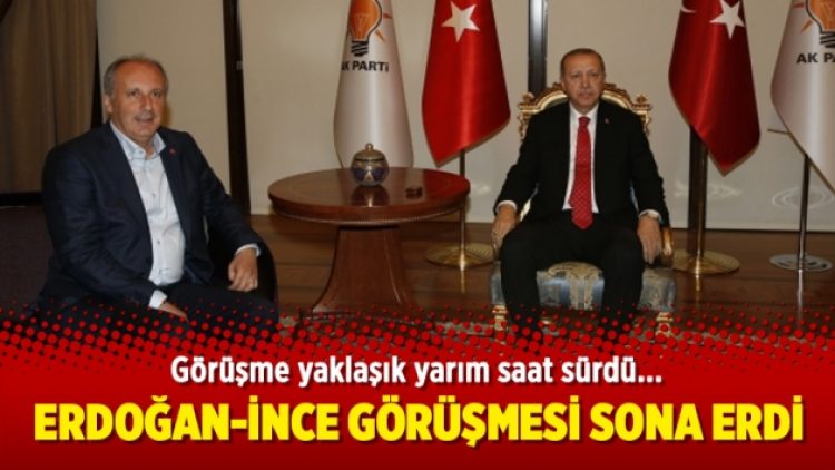 Erdoğan-İnce görüşmesi sona erdi