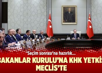 ‘Seçim sonrası’na hazırlık: Bakanlar Kurulu’na KHK yetkisi Meclis’te
