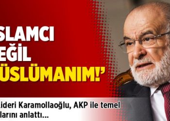 SP Lideri Karamollaoğlu: İslamcı değil Müslümanım!