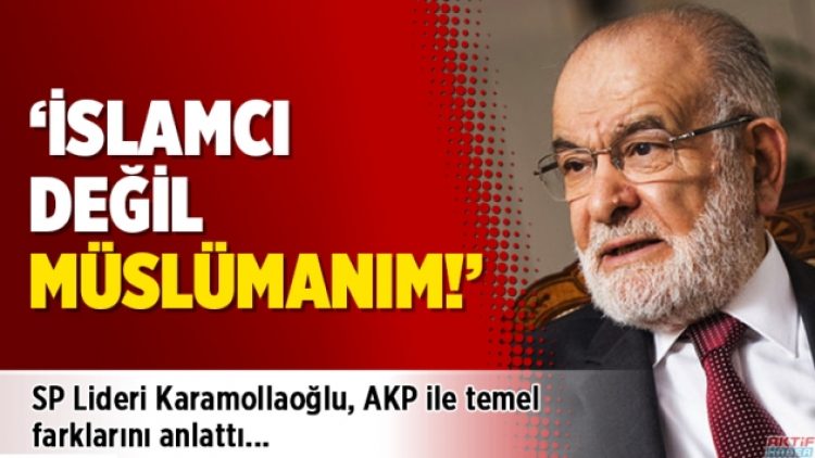 SP Lideri Karamollaoğlu: İslamcı değil Müslümanım!