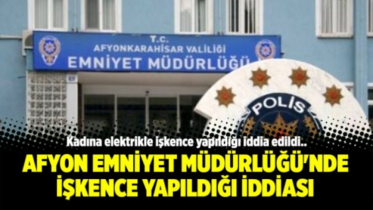 Afyonkarahisar Emniyet Müdürlüğü’nde işkence yapıldığı iddiası