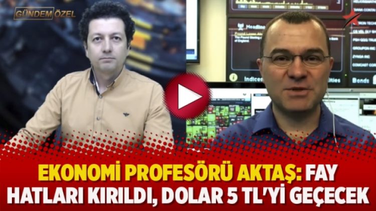 Ekonomi Profesörü Aktaş: Fay hatları kırıldı, Dolar 5 TL’yi geçecek