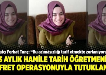 3 Aylık hamile tarih öğretmeni nefret operasyonuyla tutuklandı