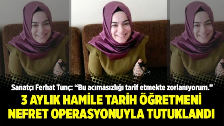 3 Aylık hamile tarih öğretmeni nefret operasyonuyla tutuklandı