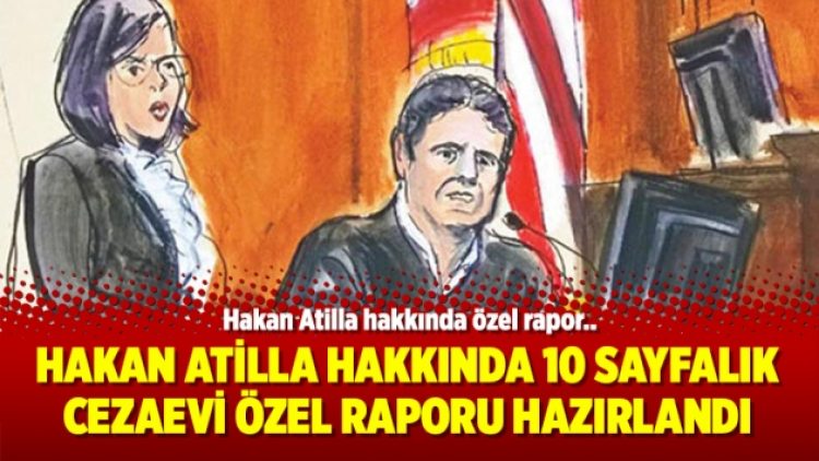 Hakan Atilla hakkında 10 sayfalık cezaevi özel raporu hazırlandı