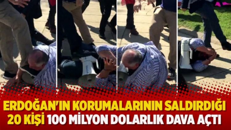 Erdoğan’ın korumalarının saldırdığı 20 kişi 100 milyon dolarlık dava açtı