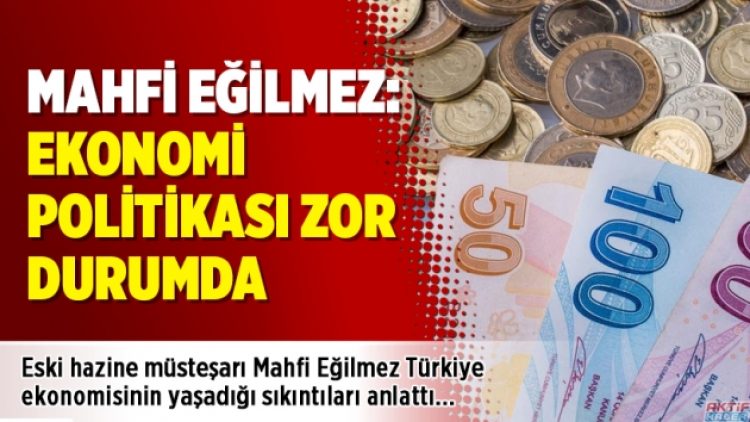 Mahfi Eğilmez: Ekonomi politikası zor durumda