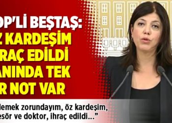 HDP’li Beştaş: Öz kardeşim ihraç edildi, yanında tek bir not var