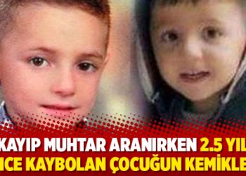 Kayıp muhtar aranırken 2.5 yıl önce kaybolan çocuğun kemikleri bulundu