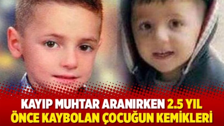 Kayıp muhtar aranırken 2.5 yıl önce kaybolan çocuğun kemikleri bulundu