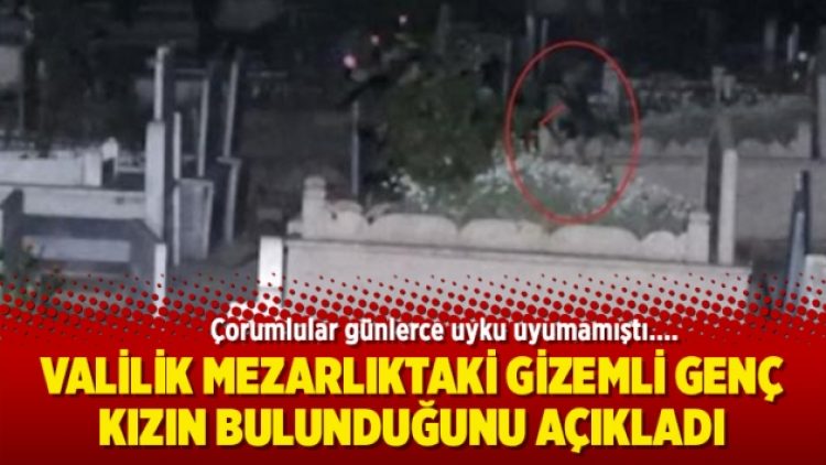 Valilik mezarlıktaki gizemli genç kızın bulunduğunu açıkladı