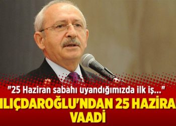 Kılıçdaroğlu’ndan 25 Haziran vaadi